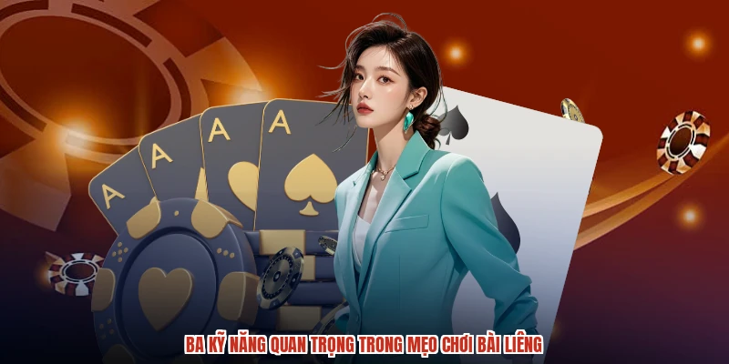 Ba kỹ năng quan trọng trong mẹo chơi bài liêng