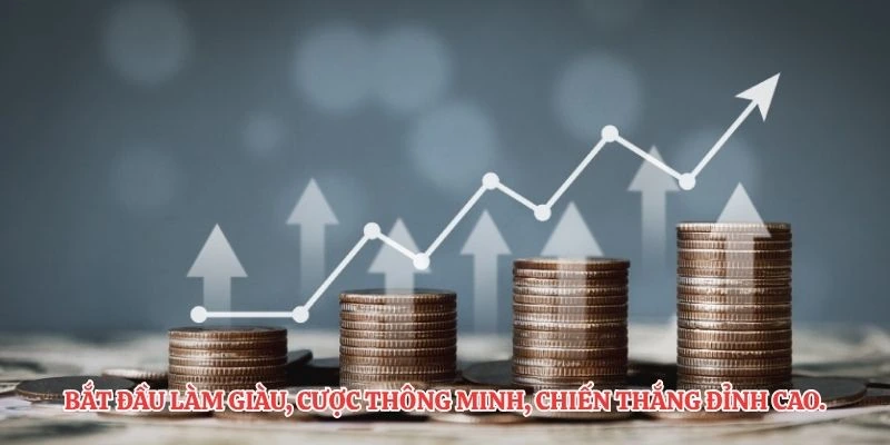 Bắt đầu làm giàu, cược thông minh, chiến thắng đỉnh cao.
