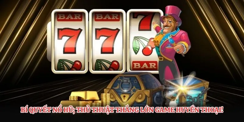 Bí quyết nổ hũ; thủ thuật thắng lớn game huyền thoại!