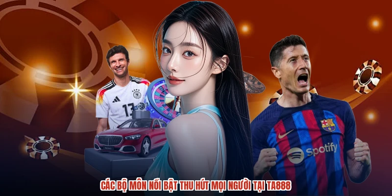 Các bộ môn nổi bật thu hút mọi người tại TA888