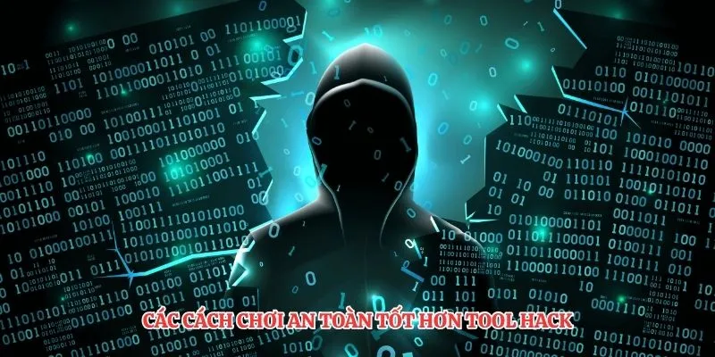 Các cách chơi an toàn tốt hơn tool hack