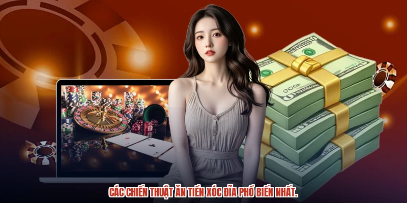 Các chiến thuật ăn tiền xóc đĩa phổ biến nhất.