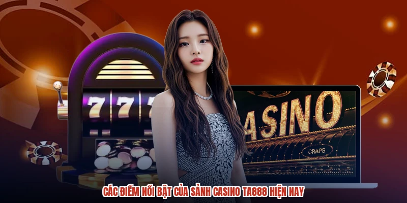 Các điểm nổi bật của sảnh casino TA888 hiện nay