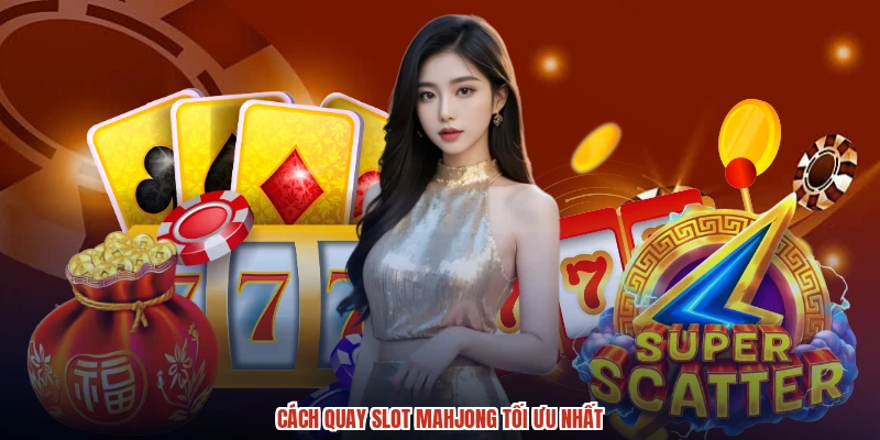 Cách quay slot mahjong tối ưu nhất