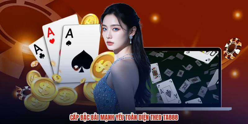 Cấp bậc bài mạnh yếu toàn diện theo TA888