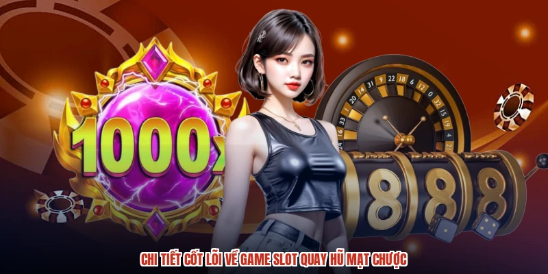 Chi tiết cốt lõi về game slot quay hũ mạt chược