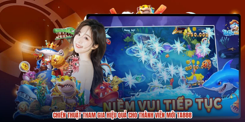 Chiến thuật tham gia hiệu quả cho thành viên mới TA888