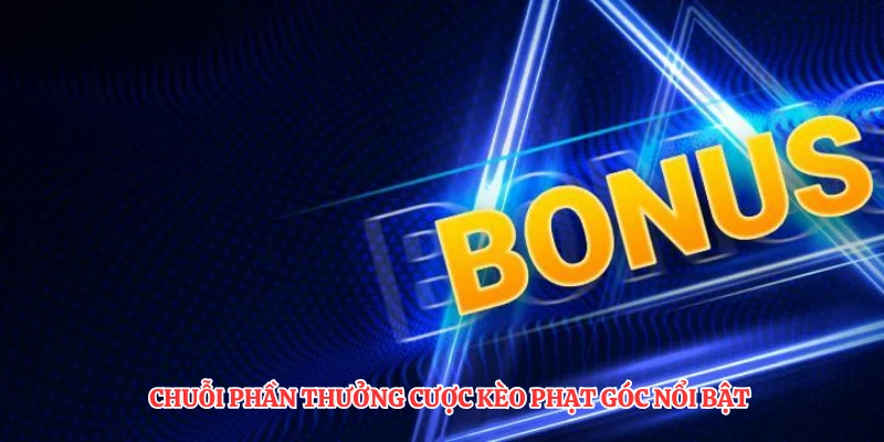 Chuỗi phần thưởng cược kèo phạt góc nổi bật