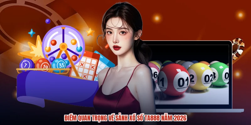 Điểm quan trọng về sảnh xổ số TA888 năm 2026