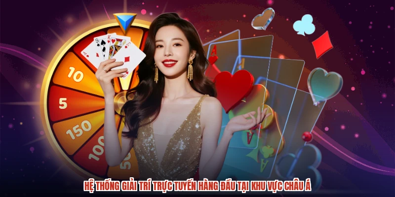 Hệ thống giải trí trực tuyến hàng đầu tại khu vực Châu Á