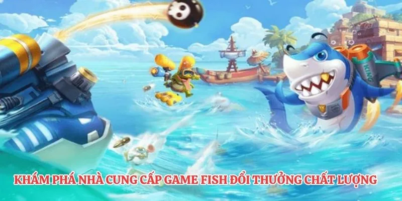 Khám phá nhà cung cấp game fish đổi thưởng chất lượng hàng đầu.