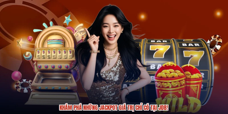 Khám phá những jackpot giá trị chỉ có tại JDB!