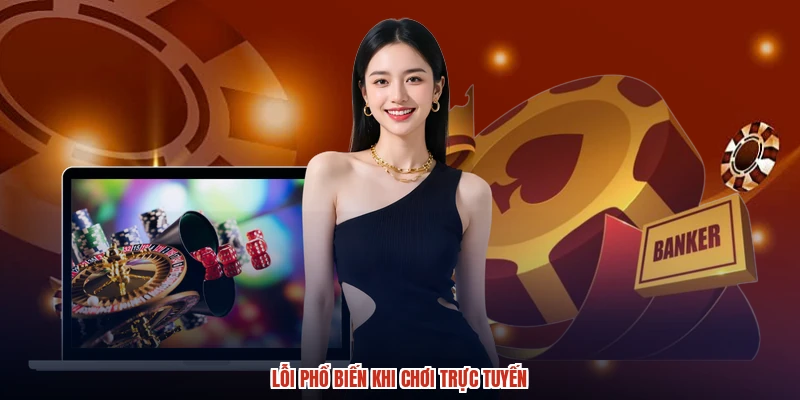 Lỗi phổ biến khi chơi trực tuyến