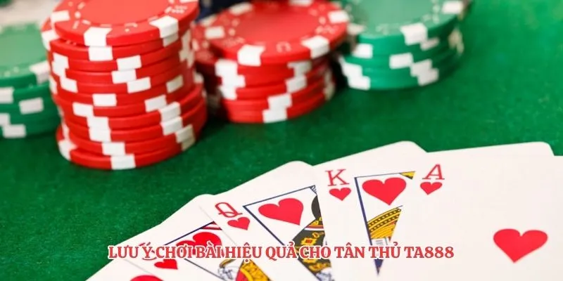 lưu ý chơi bài hiệu quả cho tân thủ TA88
