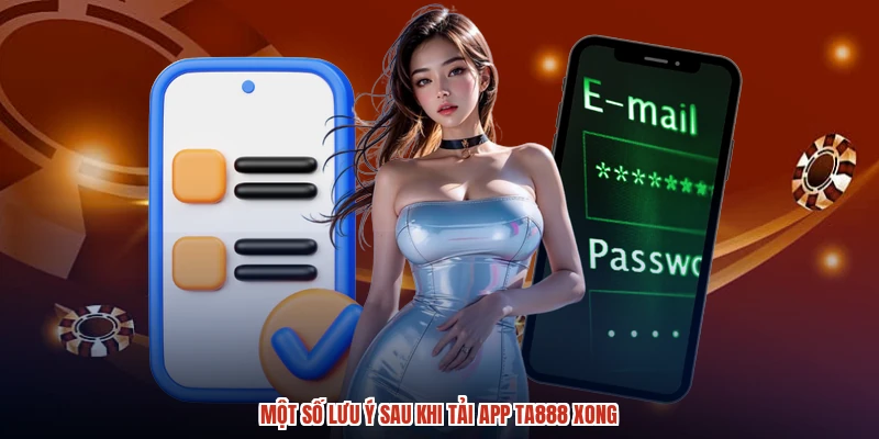 Một số lưu ý sau khi tải app TA888 xong