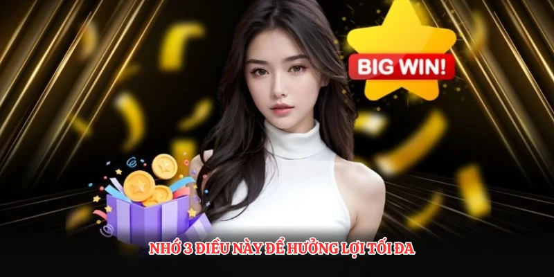 Nhớ 3 điều này để hưởng lợi tối đa
