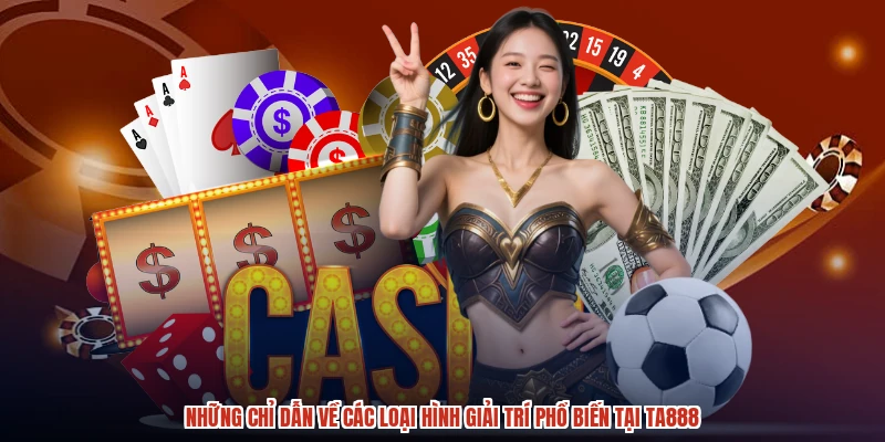 Những chỉ dẫn về các loại hình giải trí phổ biến tại TA888