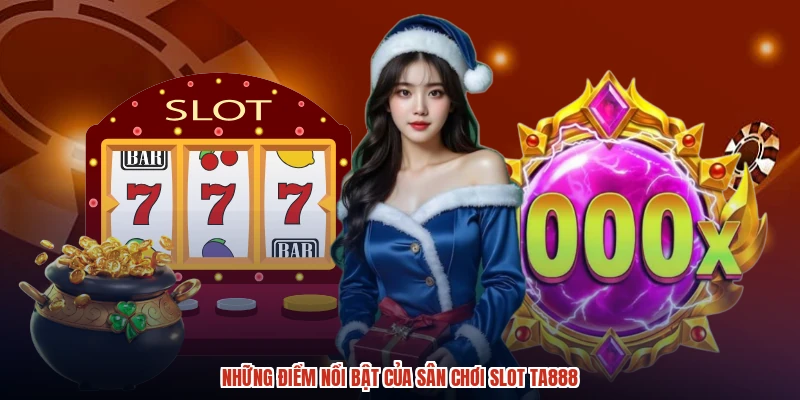Những điểm nổi bật của sân chơi slot TA888