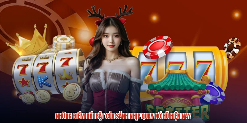 Những điểm nổi bật của sảnh nhịp quay nổ hũ hiện nay