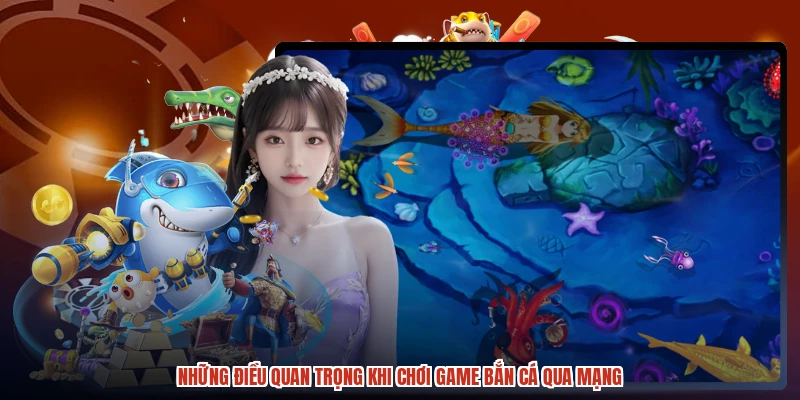 Những điều quan trọng khi chơi game bắn cá qua mạng