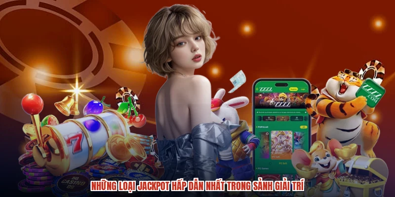 Những loại jackpot hấp dẫn nhất trong sảnh giải trí