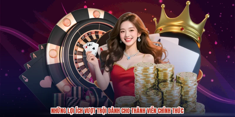 Những lợi ích vượt trội dành cho thành viên chính thức