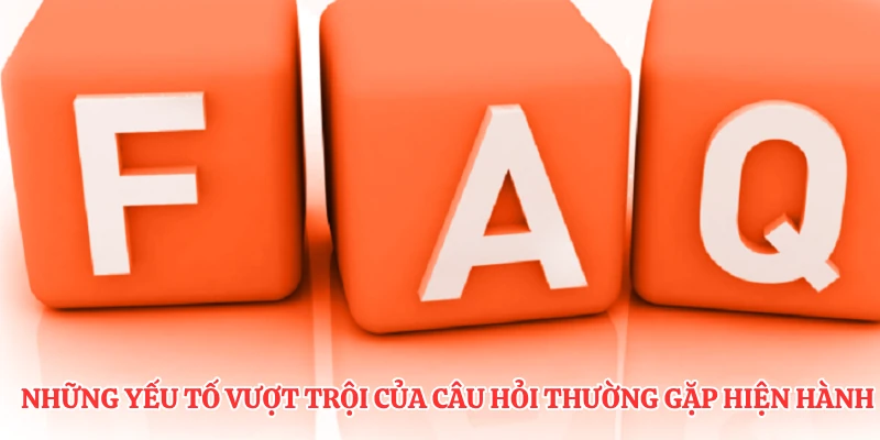 Những yếu tố vượt trội của câu hỏi thường gặp hiện hành