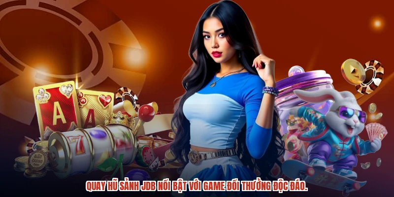 quay hũ sảnh JDB nổi bật với game đổi thưởng độc đáo.