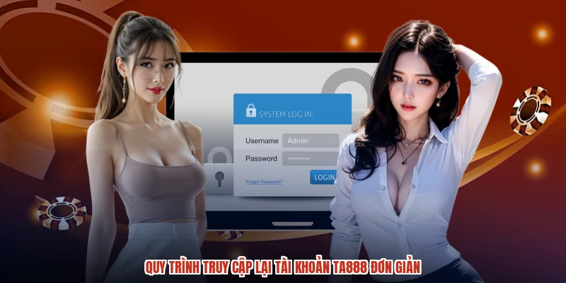Quy trình truy cập lại tài khoản TA888 đơn giản