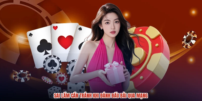 Sai lầm cần tránh khi đánh đấu bài qua mạng