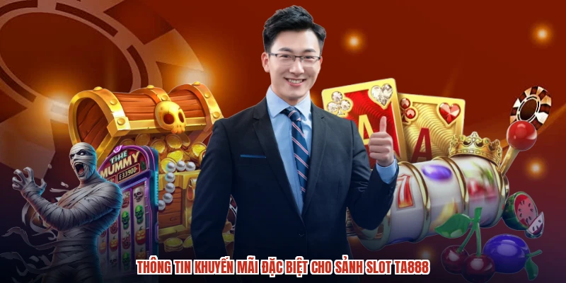Thông tin khuyến mãi đặc biệt cho sảnh slot TA888