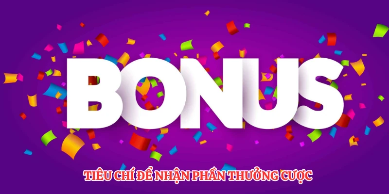 Tiêu chí để nhận phần thưởng cược
