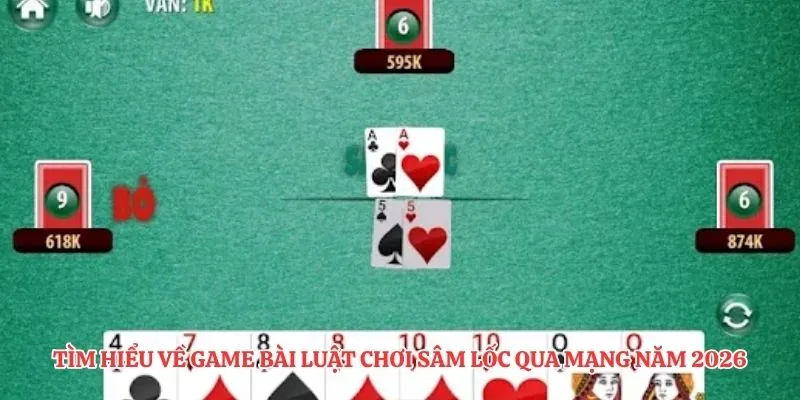 Tìm hiểu về game bài luật chơi sâm lốc qua mạng năm 2026