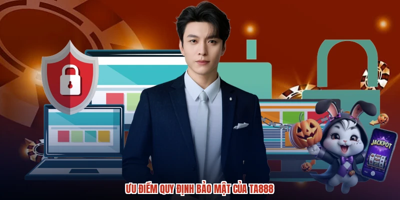 Ưu điểm quy định bảo mật của TA888